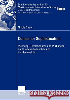 Consumer Sophistication: Messung, Determinanten Und Wirkungen Auf Kundenzufriedenheit Und Kundenloyalität Sauer, Nicola 9783824478903 Deutscher Universitats Verlag