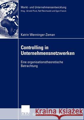 Controlling in Unternehmensnetzwerken: Eine Organisationstheoretische Betrachtung Wenninger-Zeman, Katrin 9783824478958