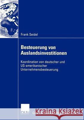 Besteuerung Von Auslandsinvestitionen: Koordination Von Deutscher Und Us-Amerikanischer Unternehmensbesteuerung Seidel, Frank 9783824479122 Deutscher Universitats Verlag