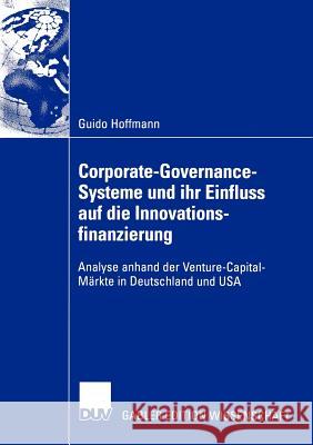 Corporate-Governance-Systeme Und Ihr Einfluss Auf Die Innovationsfinanzierung: Analyse Anhand Der Venture-Capital-Märkte in Deutschland Und USA Hoffmann, Guido 9783824479221