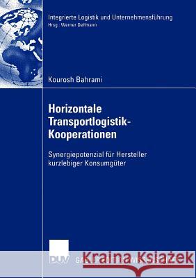 Horizontale Transportlogistik-Kooperationen: Synergiepotenzial Für Hersteller Kurzlebiger Konsumgüter Bahrami, Kourosh 9783824479245 Deutscher Universitats Verlag
