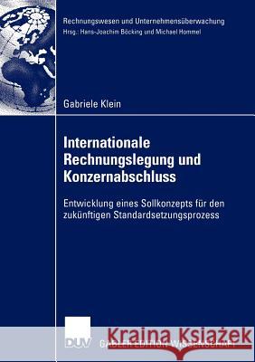 Internationale Rechnungslegung Und Konzernabschluss: Entwicklung Eines Sollkonzepts Für Den Zukünftigen Standardsetzungsprozess Klein, Gabriele 9783824479276 Deutscher Universitats Verlag