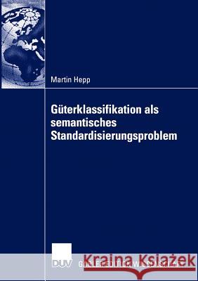 Güterklassifikation ALS Semantisches Standardisierungsproblem Hepp, Martin 9783824479320 Deutscher Universitats Verlag