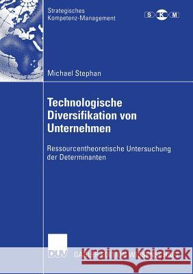 Technologische Diversifikation Von Unternehmen: Ressourcentheoretische Untersuchung Der Determinanten Stephan, Michael 9783824479498 Deutscher Universitatsverlag