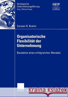 Organisatorische Flexibilität Der Unternehmung: Bausteine Eines Erfolgreichen Wandels Brehm, Carsten 9783824479528 Deutscher Universitats Verlag