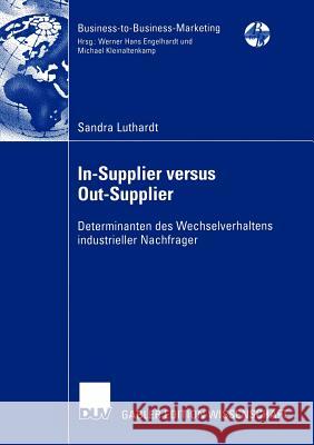 In-Supplier Versus Out-Supplier: Determinanten Des Wechselverhaltens Industrieller Nachfrager Luthardt, Sandra 9783824479559 Deutscher Universitats Verlag