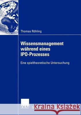 Wissensmanagement Während Eines Ipo-Prozesses: Eine Spieltheoretische Untersuchung Röhling, Thomas 9783824479955 Deutscher Universitats Verlag