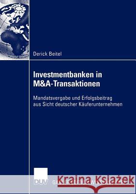 Investmentbanken in M&a-Transaktionen: Mandatsvergabe Und Erfolgsbeitrag Aus Sicht Deutscher Käuferunternehmen Beitel, Derick 9783824480159 Gabler