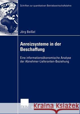 Anreizsysteme in Der Beschaffung: Eine Informationsökonomische Analyse Der Abnehmer-Lieferanten-Beziehung Beißel, Jörg 9783824480234 Deutscher Universitats Verlag