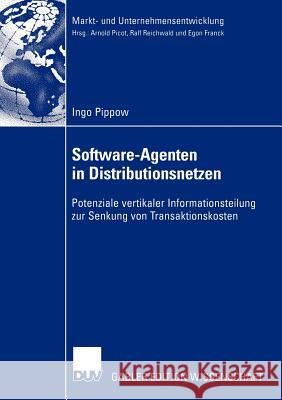 Software-Agenten in Distributionsnetzen: Potenziale Vertikaler Informationsteilung Zur Senkung Von Transaktionskosten Pippow, Ingo 9783824480258 Deutscher Universitats Verlag