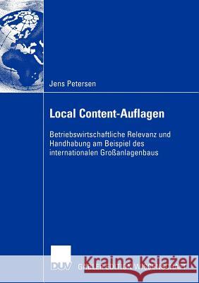 Local Content-Auflagen: Betriebswirtschaftliche Relevanz Und Handhabung Am Beispiel Des Internationalen Großanlagenbaus Petersen, Jens 9783824480401 Deutscher Universitats Verlag