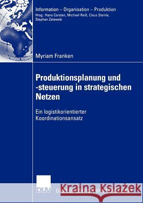 Produktionsplanung Und -Steuerung in Strategischen Netzen: Ein Logistikorientierter Koordinationsansatz Franken, Myriam 9783824480418 Deutscher Universitats Verlag