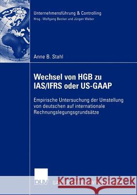 Wechsel Von Hgb Zu Ias/Ifrs Oder Us-GAAP: Empirische Untersuchung Der Umstellung Von Deutschen Auf Internationale Rechnungslegungsgrundsätze Stahl, Anne B. 9783824480449 Deutscher Universitats Verlag