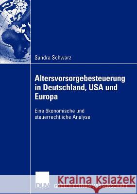 Altersvorsorgebesteuerung in Deutschland, USA Und Europa: Eine Ökonomische Und Steuerrechtliche Analyse Schwarz, Sandra 9783824480494