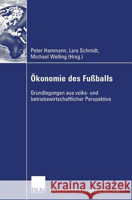 Ökonomie Des Fußballs: Grundlegungen Aus Volks- Und Betriebswirtschaftlicher Perspektive Hammann, Peter 9783824480760 Deutscher Universitatsverlag