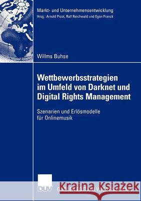 Wettbewerbsstrategien Im Umfeld Von Darknet Und Digital Rights Management: Szenarien Und Erlösmodelle Für Onlinemusik Buhse, Willms 9783824480784 Deutscher Universitats Verlag