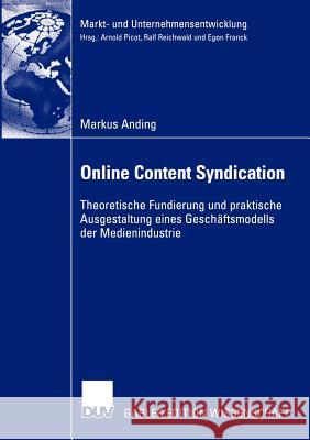 Online Content Syndication: Theoretische Fundierung Und Praktische Ausgestaltung Eines Geschäftsmodells Der Medienindustrie Anding, Markus 9783824480944 Deutscher Universitats Verlag