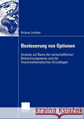 Besteuerung Von Optionen: Analyse Auf Basis Der Wirtschaftlichen Betrachtungsweise Und Der Finanzmathematischen Grundlagen Lindner, Ariane 9783824480982 Deutscher Universitats Verlag
