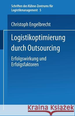 Logistikoptimierung Durch Outsourcing: Erfolgswirkung Und Erfolgsfaktoren Christoph Engelbrecht 9783824481088 Deutscher Universitatsverlag