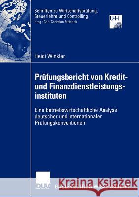 Prüfungsbericht Von Kredit-- Und Finanzdienstleistungsinstituten: Eine Betriebswirtschaftliche Analyse Deutscher Und Internationaler Prüfungskonventio Winkler, Heidi 9783824481156 Deutscher Universitats Verlag