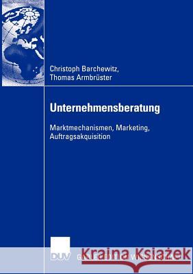 Unternehmensberatung: Marktmechanismen, Marketing, Auftragsakquisition Barchewitz, Christoph 9783824481354 Gabler