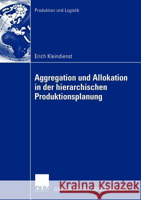Aggregation Und Allokation in Der Hierarchischen Produktionsplanung Kleindienst, Erich 9783824481477 Deutscher Universitats Verlag