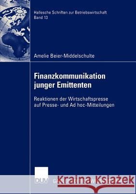 Finanzkommunikation Junger Emittenten: Reaktionen Der Wirtschaftspresse Auf Presse- Und Ad Hoc-Mitteilungen Beier-Middelschulte, Amelie 9783824481491 Deutscher Universitats Verlag