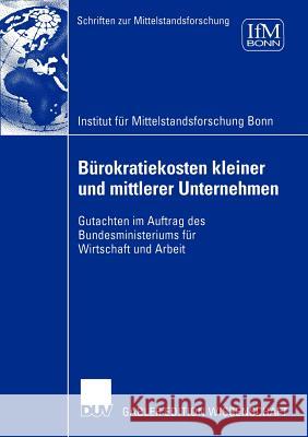 Bürokratiekosten Kleiner Und Mittlerer Unternehmen: Gutachten Im Auftrag Des Bundesministeriums Für Wirtschaft Und Arbeit Institut Für Mittelstandsforschung Bonn 9783824481941 Deutscher Universitats Verlag