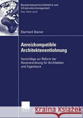 Anreizkompatible Architektenentlohnung: Vorschläge Zur Reform Der Honorarordnung Für Architekten Und Ingenieure Steiner, Eberhard 9783824482030 Springer