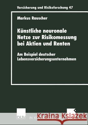 Künstliche Neuronale Netze Zur Risikomessung Bei Aktien Und Renten: Am Beispiel Deutscher Lebensversicherungsunternehmen Rauscher, Markus 9783824482276 Deutscher Universitats Verlag