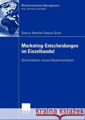 Marketing-Entscheidungen Im Einzelhandel: Zentralisation Versus Dezentralisation Fisbeck-Groh, Sabine Natalie 9783824482283 Deutscher Universitats Verlag