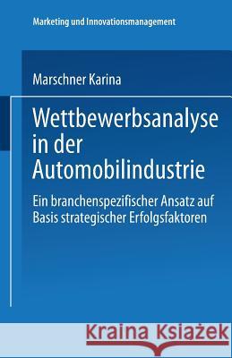 Wettbewerbsanalyse in Der Automobilindustrie: Eine Branchenspezifischer Ansatz Auf Basis Strategischer Erfolgsfaktoren Marschner, Karina 9783824482504