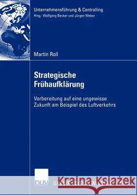 Strategische Frühaufklärung: Vorbereitung Auf Eine Ungewisse Zukunft Am Beispiel Des Luftverkehrs Roll, Martin 9783824482542 Deutscher Universitats Verlag