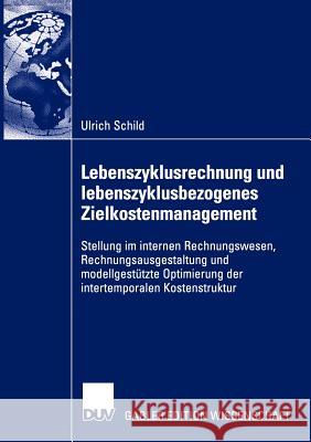 Lebenszyklusrechnung Und Lebenszyklusbezogenes Zielkostenmanagement: Stellung Im Internen Rechnungswesen, Rechnungsausgestaltung Und Modellgestützte O Schild, Ulrich 9783824482863