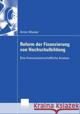 Reform Der Finanzierung Von Hochschulbildung: Eine Finanzwissenschaftliche Analyse Wiesler, Armin 9783824483020 Deutscher Universitatsverlag