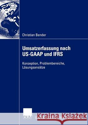 Umsatzerfassung Nach Us-GAAP Und Ifrs: Konzeption, Problembereiche, Lösungsansätze Bender, Christian 9783824483235 Gabler