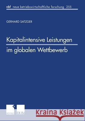 Kapitalintensive Leistungen Im Globalen Wettbewerb: Eine Finanzwirtschaftliche Und Steuerliche Analyse Zur Gestaltung Internationaler Leistungsangebot Gerhard Satzger 9783824490073