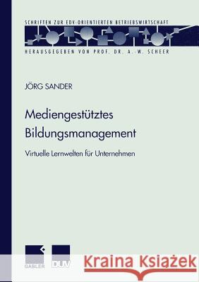 Mediengestütztes Bildungsmanagement: Virtuelle Lernwelten Für Unternehmen Sander, Jörg 9783824490080 Springer