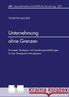 Unternehmung Ohne Grenzen: Konzepte, Strategien Und Gestaltungsempfehlungen Für Das Strategische Management Blecker, Torsten 9783824490219 Springer