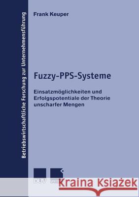 Fuzzy-Pps-Systeme: Einsatzmöglichkeiten Und Erfolgspotentiale Der Theorie Unscharfer Mengen Keuper, Frank 9783824490233 Springer