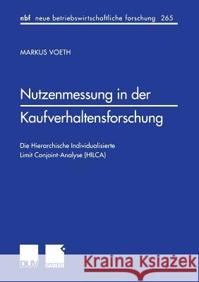 Nutzenmessung in Der Kaufverhaltensforschung: Die Hierarchische Individualisierte Limit Conjoint-Analyse (Hilca) Voeth, Markus 9783824490356 Deutscher Universitatsverlag