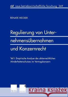 Regulierung Von Unternehmensübernahmen Und Konzernrecht: Teil I: Empirische Analyse Des Aktienrechtlichen Minderheitenschutzes Im Vertragskonzern Hecker, Renate 9783824490370 Deutscher Universitats Verlag