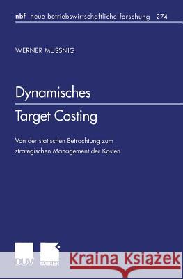 Dynamisches Target Costing: Von Der Statischen Betrachtung Zum Strategischen Management Der Kosten Werner Mussnig 9783824490417 Deutscher Universitatsverlag