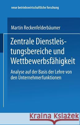 Zentrale Dienstleistungsbereiche Und Wettbewerbsfähigkeit: Analyse Auf Der Basis Der Lehre Von Den Unternehmerfunktionen Reckenfelderbäumer, Martin 9783824490462