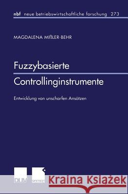 Fuzzybasierte Controllinginstrumente: Entwicklung Von Unscharfen Ansätzen Mißler-Behr, Magdalena 9783824490493