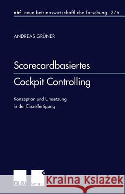 Scorecardbasiertes Cockpit Controlling: Konzeption Und Umsetzung in Der Einzelfertigung Grüner, Andreas 9783824490509