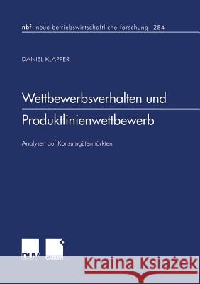 Wettbewerbsverhalten Und Produktlinienwettbewerb: Analysen Auf Konsumgütermärkten Klapper, Daniel 9783824490561