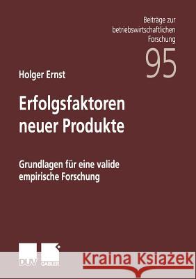 Erfolgsfaktoren Neuer Produkte: Grundlagen Für Eine Valide Empirische Forschung Ernst, Holger 9783824490660