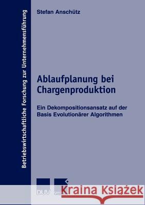 Ablaufplanung Bei Chargenproduktion: Ein Dekompositionsansatz Auf Der Basis Evolutionärer Algorithmen Anschütz, Stefan 9783824490684 Deutscher Universitats Verlag