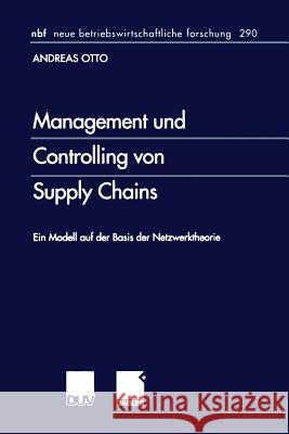 Management Und Controlling Von Supply Chains: Ein Modell Auf Der Basis Der Netzwerktheorie Otto, Andreas 9783824490745